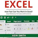Excel: How Fast Can You Work in Excel?: Excel Shortcuts, Formulas and Functions by