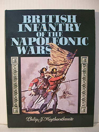 British Infantry of the Napoleonic Wars by Philip J. Haythornthwaite
