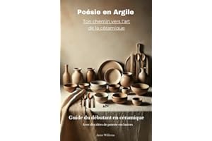 Poésie en Argile - Ton chemin vers l'art de la céramique: Guide du débutant en céramique (French Edition)