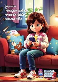Livro Guia para os pais: Principais cuidados no uso do celular para seu filho: Educação infantil indispensável nos dias de hoje. (Educação Infantil - Seu filho, seu amigo. Livro 1)