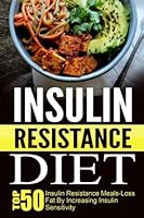 Insulin Resistance Diet: Top 50 Insulin Resistance Meals-Loss Fat by Increasing Insulin Sensitivity 1517099218 Book Cover