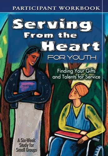 Serving from the Heart for Youth: Finding Your Gifts and Talents for Service, Participant Workbook