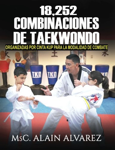 18,252 Combinaciones de Taekwondo: organizadas por cinta para la modalidad de combate (Volume 1) (Spanish Edition)