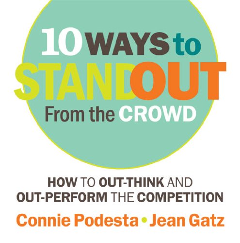 10 Ways to Stand Out From the Crowd: How to Out-Think and Out-Perform the Competition 10 Ways to Stand Out From the Crowd: How to Out-Think and Out-Perform the Competition