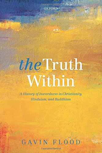 The Truth Within: A History of Inwardness in Christianity, Hinduism, and Buddhism