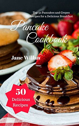 Pancake Cookbook: Top 50 Pancakes and Crepes Recipes for a Delicious Breakfast by Jane Willan