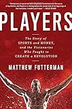 Players: The Story of Sports and Money, and the Visionaries Who Fought to Create a Revolution