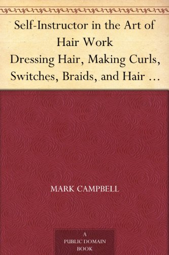 Self-Instructor in the Art of Hair Work Dressing Hair, Making Curls, Switches, Braids, and Hair Jewelry of Every Description.