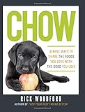 Chow: Simple Ways to Share the Foods You Love with the Dogs You Love by Rick Woodford
