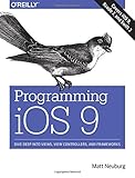 Programming iOS 9: Dive Deep into Views, View Controllers, and Frameworks by Matt Neuburg
