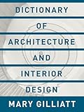 Dictionary of Architecture and Interior Design: Essential Terms for the Home by Mary Gilliatt