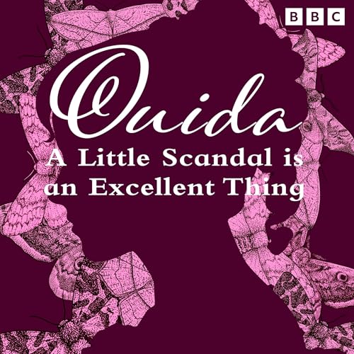 Ouida: A Little Scandal Is An Excellent Thing: A Full-Cast BBC Radio Dramatisation of Moths, plus a biographical drama
