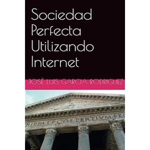 Sociedad Perfecta Utilizando Internet (Spanish Edition)