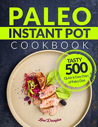 Paleo Instant Pot Cookbook: Tasty 500 Quick and Easy Days of Paleo Diet: Instant Pot Cookbook: Paleo Paleo Instant Pot Cookbook: Tasty 500 Quick and Easy Days of Paleo Diet: Instant Pot Cookbook: Paleo