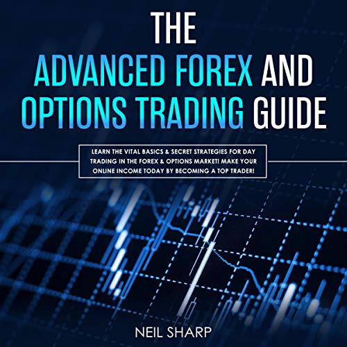 BEST! The Advanced Forex and Options Trading Guide: Learn the Vital Basics & Secret Strategies for Day Tra PDF