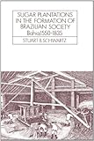 Front cover for the book Sugar plantations in the formation of Brazilian society : Bahia, 1550-1835 by Stuart B. Schwartz