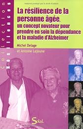 La  résilience de la personne âgée, un concept novateur pour prendre en soin la dépendance et la maladie d'Alzheimer