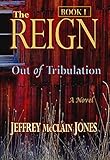 The REIGN: Out of Tribulation by Jeffrey McClain Jones