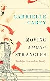 Moving Among Strangers: Randolph Stow and My Family by Gabrielle Carey