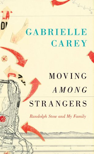 Moving Among Strangers: Randolph Stow and My Family by Gabrielle Carey