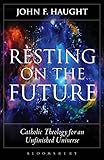 Resting on the Future: Catholic Theology for an Unfinished Universe