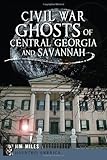 Civil War Ghosts of Central Georgia and Savannah (Haunted America)