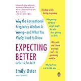 Expecting Better: Why the Conventional Pregnancy Wisdom Is Wrong--and What You Really Need to Know