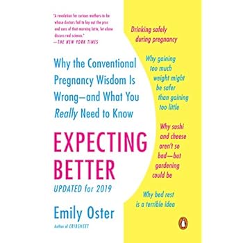 Expecting Better: Why the Conventional Pregnancy Wisdom Is Wrong--and What You Really Need to Know Expecting Better: Why the Conventional Pregnancy Wisdom Is Wrong--and What You Really Need to Know