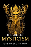 The Art of Mysticism: Practical Guide to Mysticism &amp; Spiritual Meditations (The Sacred Mystery Book 1)