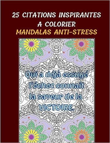 25 Citations Inspirantes A Colorier Mandalas Anti Stress Coloriage Citation Adulte Pensees Positives Et Motivantes A Colorier French Edition Fabre Olivier Amazon Com Books 25 Citations Inspirantes A Colorier Mandalas Anti Stress Coloriage Citation Adulte Pensees Positives Et Motivantes A Colorier French Edition Fabre Olivier Amazon Com Books