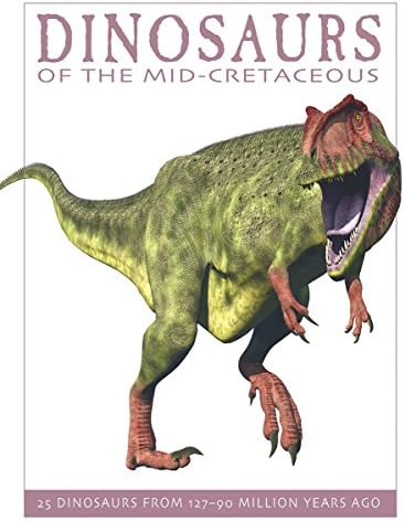 Dinosaurs of the Mid-Cretaceous: 25 Dinosaurs from 127--90 Million Years Ago (The Firefly Dinosaur Series)