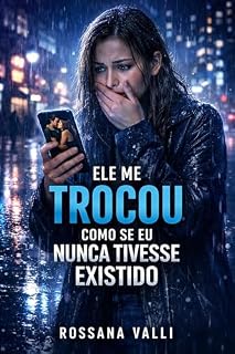 Livro Ele Me Trocou Como Se Eu Nunca Tivesse Existido: Uma História Intensa Sobre Amor, Apego, Perda e o Doloroso Processo de Ser Esquecida
