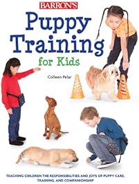 Puppy Training for Kids: Teaching Children the Responsibilities and Joys of Puppy Care, Training, and Companionship