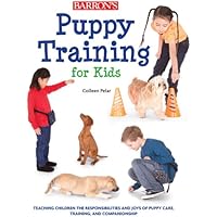 Puppy Training for Kids: Teaching Children the Responsibilities and Joys of Puppy Care, Training, and Companionship