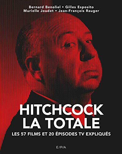 Hitchcock, La Totale : Les 57 films et 20 épisodes TV expliqués by