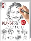 Die Kunst des Zeichnens: Die gro&szlig;e Zeichenschule: praxisorientiert und gut erkl&auml;rt