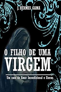 Livro O FILHO DE UMA VIRGEM: Um Caso de Amor Incondicional e Eterno