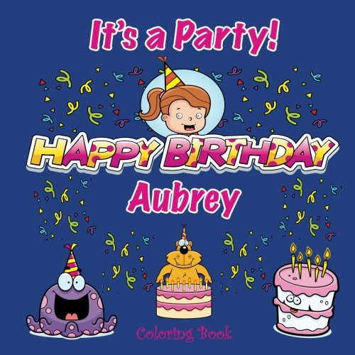 It S A Party Happy Birthday Aubrey Coloring Book Personalized Books For Children Jameson C A 9781986809283 Amazon Com Books