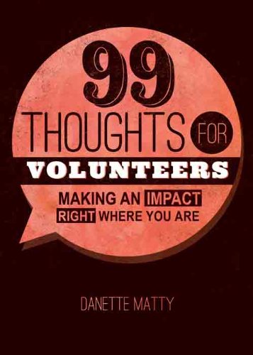 99 Thoughts for Volunteers: Making An Impact Right Where You Are by Danette Matty
