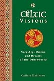 Celtic Visions: Seership, Omens and Dreams of the Otherworld by Caitlin Matthews