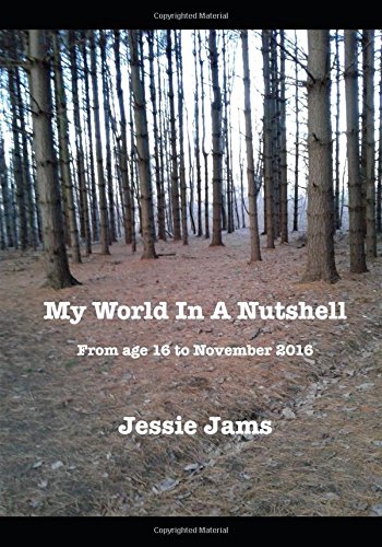 My World in a Nutshell: Based on a true story since I was 16 up to November of 2016