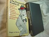The Damndest Radical : The Life and World of Ben Reitman, Chicago's Celebrated Social Reformer, Hobo King, and Whorehouse Physician, Bruns, Roger A., 0252009843