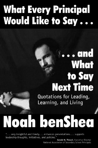 What Every Principal Would Like to Say . . . and What to Say Next Time: Quotations for Leading, Learning, and Living