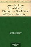 Journals of Two Expeditions of Discovery in North-West and Western Australia, Volume 1 by 