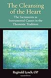 The Cleansing of the Heart: The Sacraments as Instrumental Causes in the Thomistic Tradition (Thomistic Ressourcement Series)