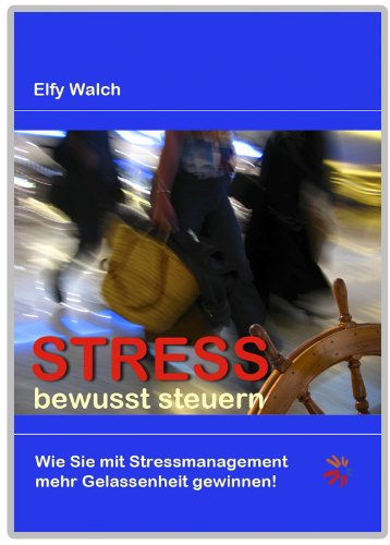Stress bewusst steuern. Wie Sie mit Stressmanagement mehr Gelassenheit gewinnen! (German Edition)