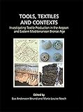 Tools, Textiles and Contexts: Textile Production in the Aegean and Eastern Mediterranean Bronze Age (Ancient Textiles) by
