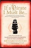 Front cover for the book If a Pirate I Must Be...: The True Story of Bartholomew Roberts - King of the Caribbean by Richard Sanders