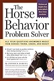The Horse Behavior Problem Solver : Your Questions Answered About How Horses Think, Learn, and React by Jessica Jahiel, Moira C. Harris