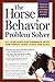 The Horse Behavior Problem Solver : Your Questions Answered About How Horses Think, Learn, and React by Jessica Jahiel, Moira C. Harris